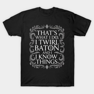 Baton Twirling Gifts - I Twirl Baton & I Know Things Twirler T-Shirt